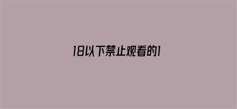 18以下禁止观看的1000部视频电影封面图