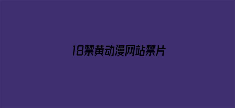 >18禁黄动漫网站禁片无遮挡观看横幅海报图