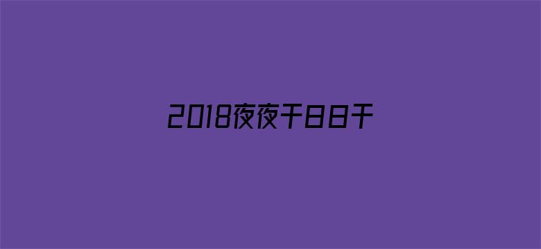 >2018夜夜干日日干天天横幅海报图