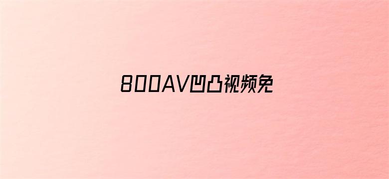 800AV凹凸视频免费观看电影封面图