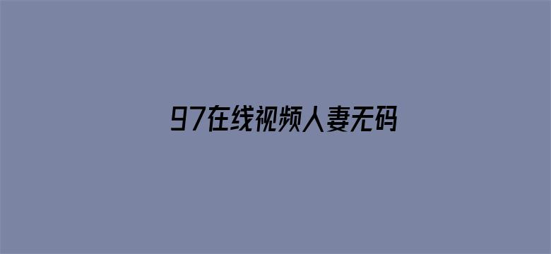 >97在线视频人妻无码横幅海报图