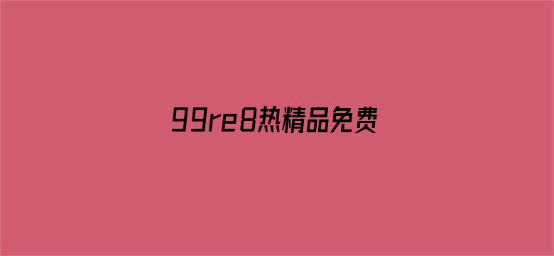 99re8热精品免费视频