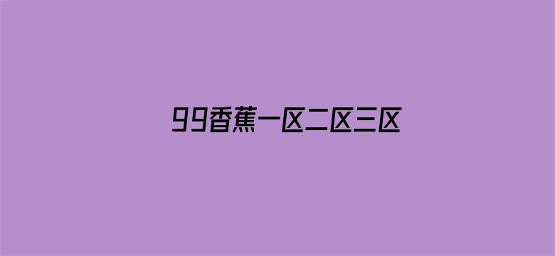 >99香蕉一区二区三区四区横幅海报图