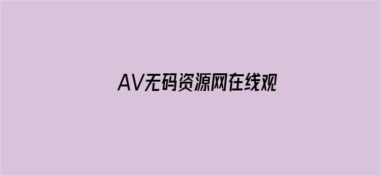 >AV无码资源网在线观看横幅海报图