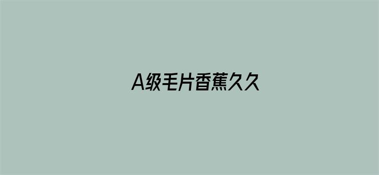 >A级毛片香蕉久久横幅海报图