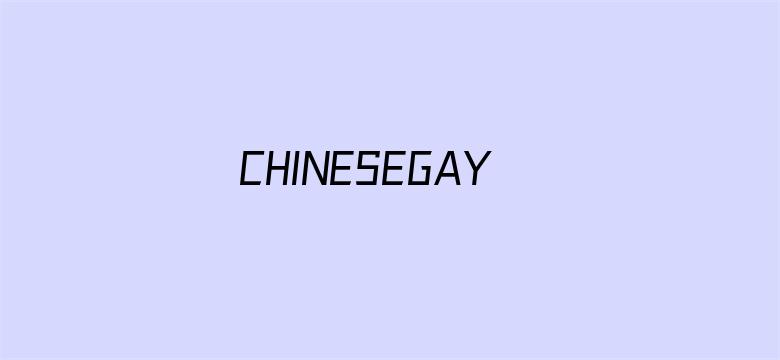 CHINESEGAYFUCKXXXXHD可播放