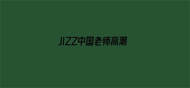 >JIZZ中国老师高潮喷水横幅海报图