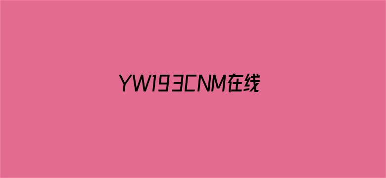 >YW193CNM在线观看免费横幅海报图