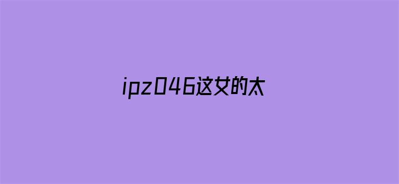 >ipz046这女的太漂亮了横幅海报图