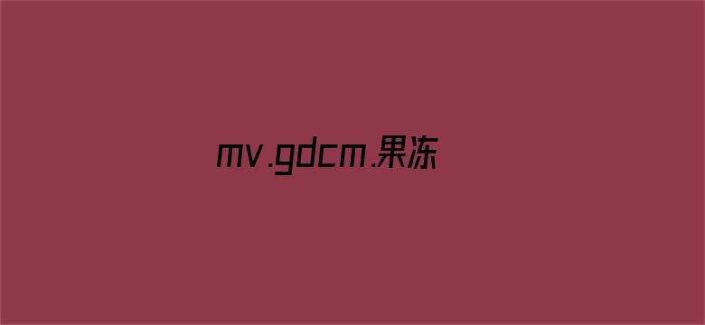 >mv.gdcm.果冻传媒APP横幅海报图