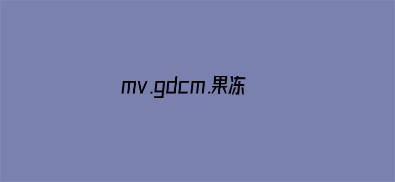 >mv.gdcm.果冻传媒ap横幅海报图