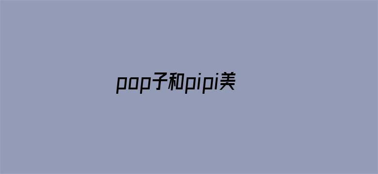 pop子和pipi美的日常第二季