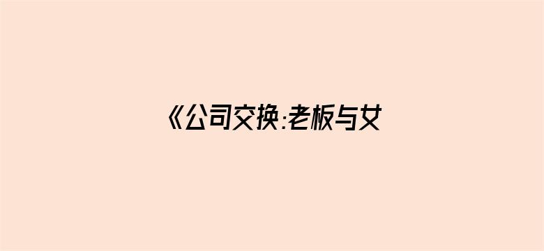 《公司交换:老板与女职员》在线