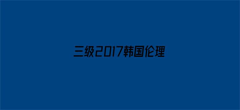 三级2017韩国伦理电影在线