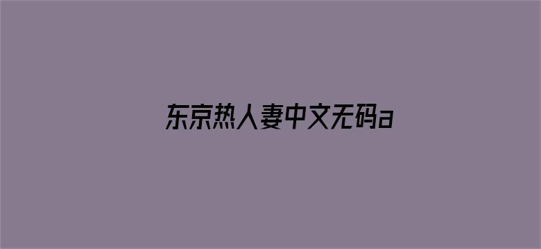 >东京热人妻中文无码av横幅海报图