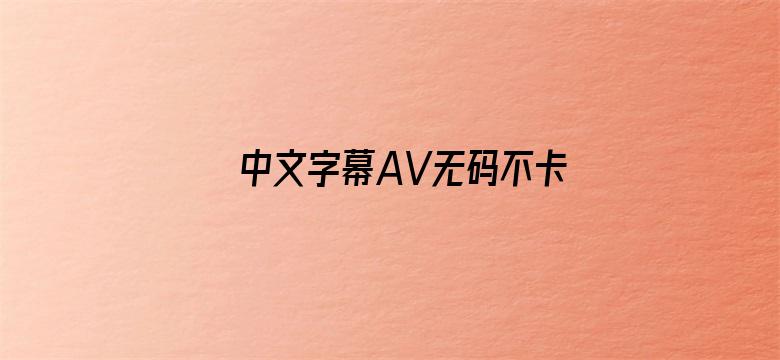 >中文字幕AV无码不卡横幅海报图