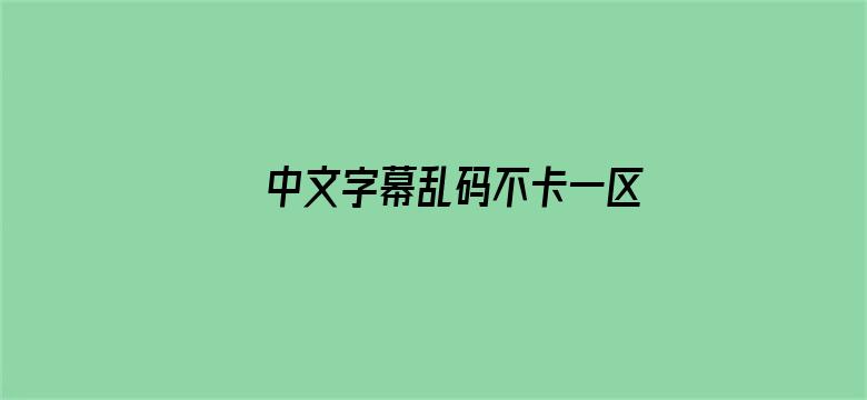 >中文字幕乱码不卡一区横幅海报图