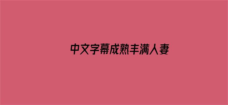 >中文字幕成熟丰满人妻横幅海报图