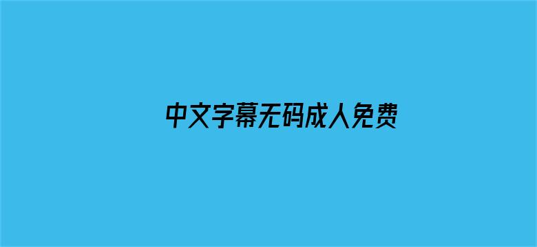 >中文字幕无码成人免费视频横幅海报图