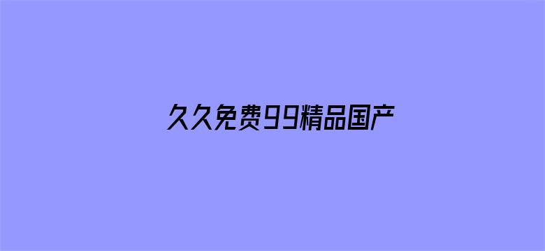 >久久免费99精品国产自在现线横幅海报图