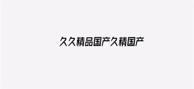 >久久精品国产久精国产果冻传媒横幅海报图