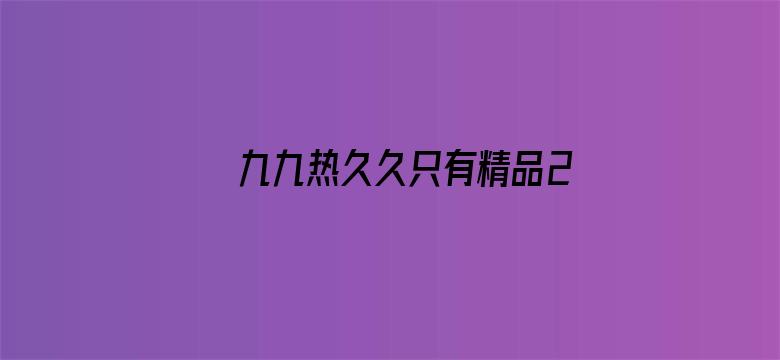 >九九热久久只有精品2横幅海报图