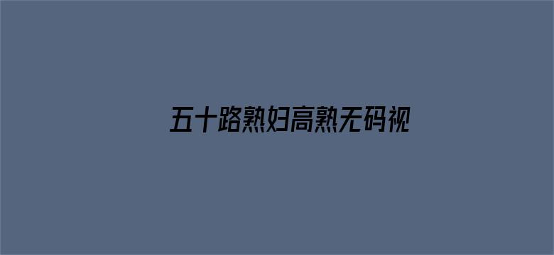 >五十路熟妇高熟无码视频横幅海报图