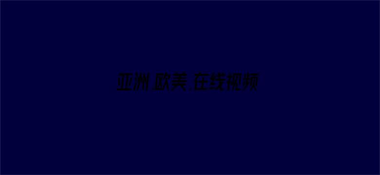 亚洲.欧美.在线视频-Movie