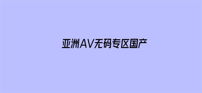 >亚洲AV无码专区国产乱码DVD横幅海报图