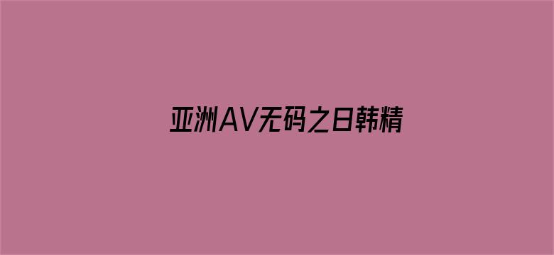 >亚洲AV无码之日韩精品横幅海报图