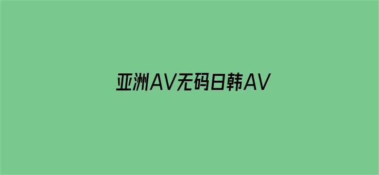 >亚洲AV无码日韩AV无码导航横幅海报图