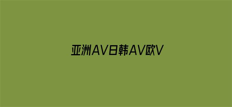 亚洲AV日韩AV欧V在线天堂