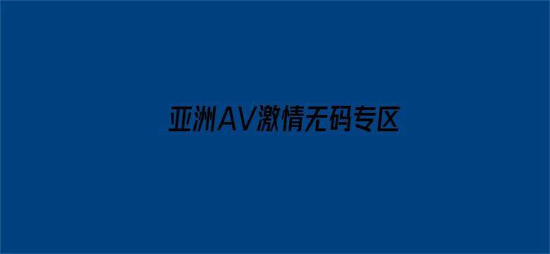 >亚洲AV激情无码专区在线播放横幅海报图