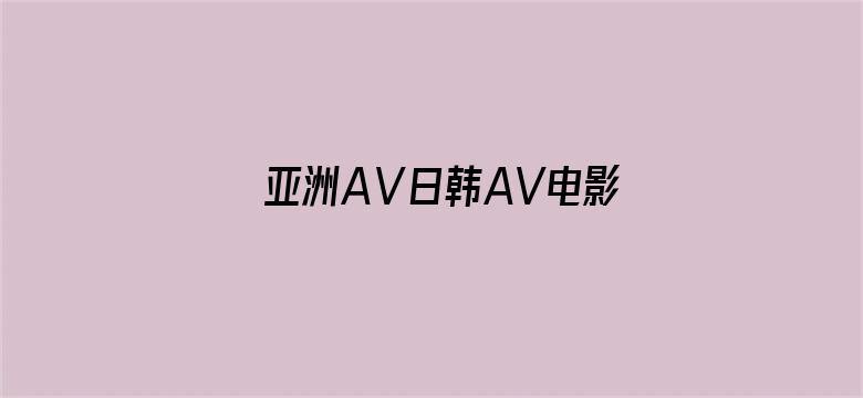 >亚洲AⅤ日韩AV电影在线观看横幅海报图