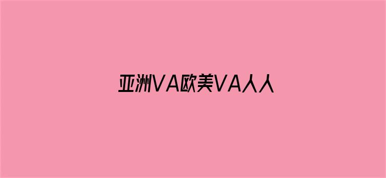 >亚洲VA欧美VA人人爽横幅海报图