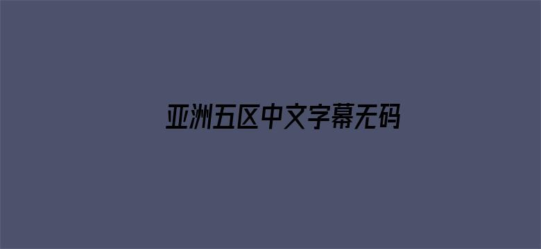 >亚洲五区中文字幕无码横幅海报图