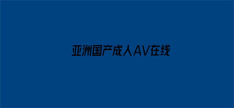 >亚洲国产成人AV在线电影播放横幅海报图