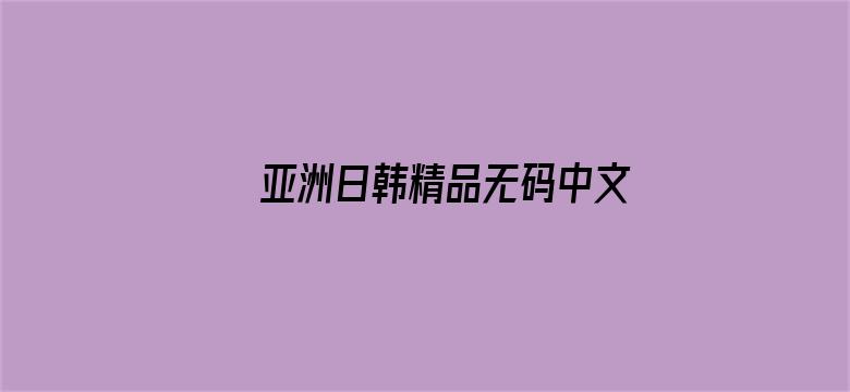 >亚洲日韩精品无码中文字幕专区横幅海报图