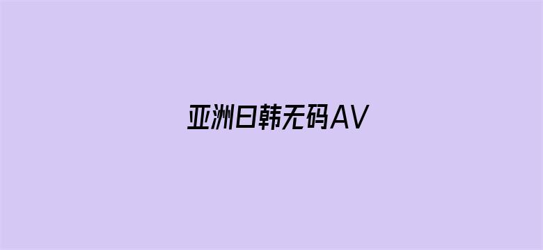 >亚洲曰韩无码AV横幅海报图