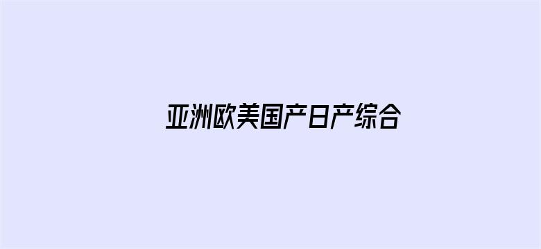 亚洲欧美国产日产综合不卡-Movie