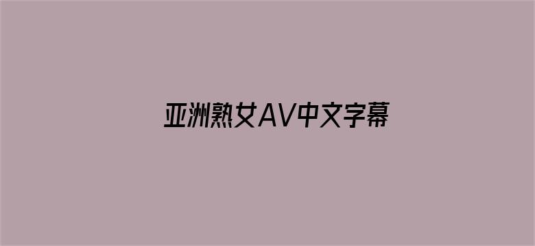 亚洲熟女AV中文字幕男人总站