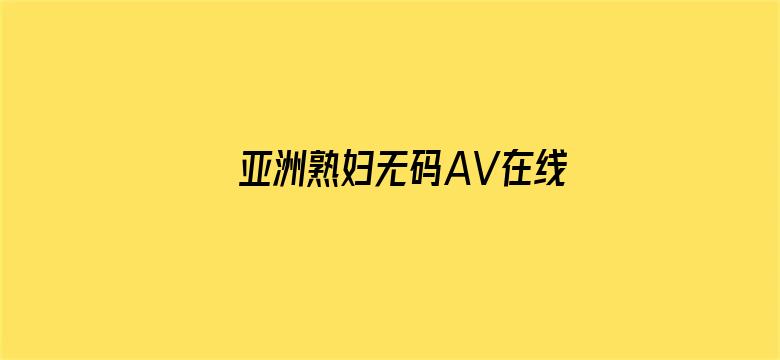 亚洲熟妇无码AV在线播放VR-Movie