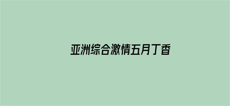 >亚洲综合激情五月丁香六月横幅海报图