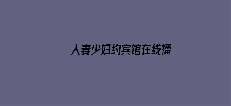 >人妻少妇约宾馆在线播放横幅海报图