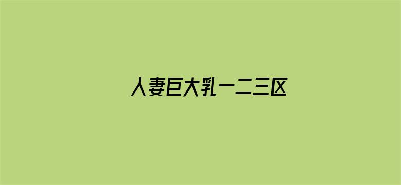 >人妻巨大乳一二三区横幅海报图