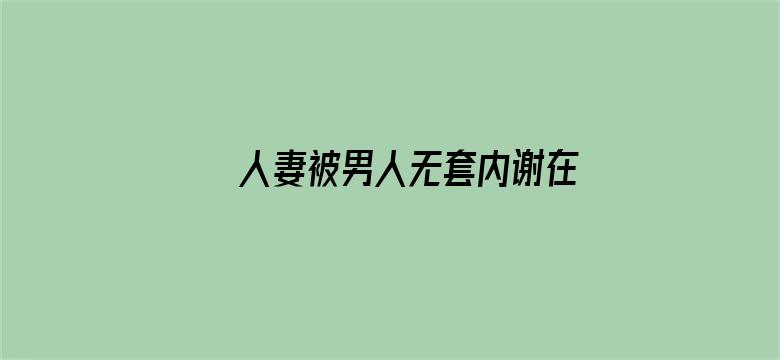 >人妻被男人无套内谢在线横幅海报图