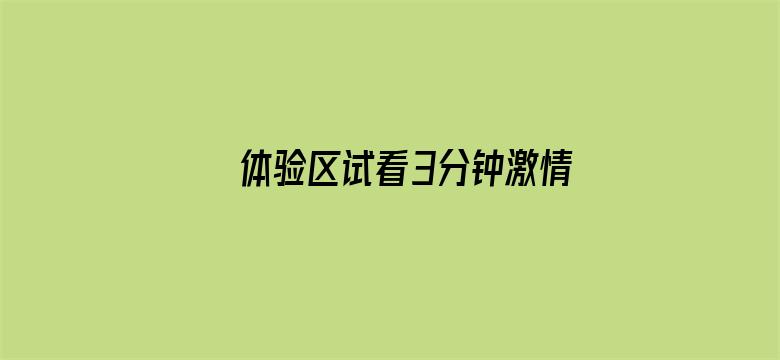 >体验区试看3分钟激情视频横幅海报图