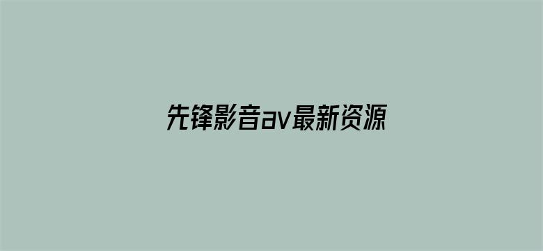 >先锋影音av最新资源网横幅海报图