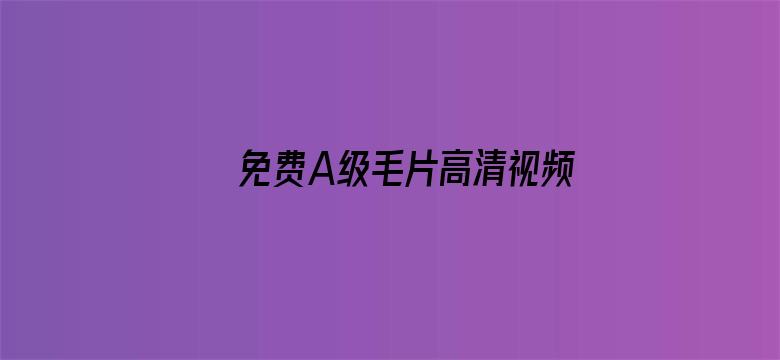 >免费A级毛片高清视频横幅海报图