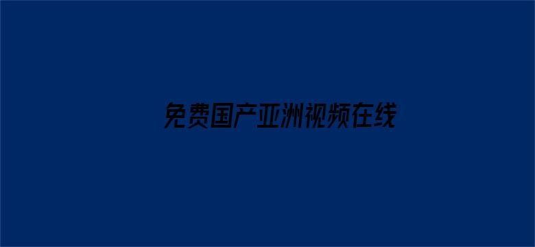 >免费国产亚洲视频在线播放横幅海报图